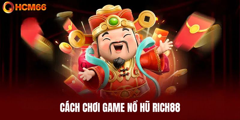 Cách tham gia chơi nổ hũ Rich88