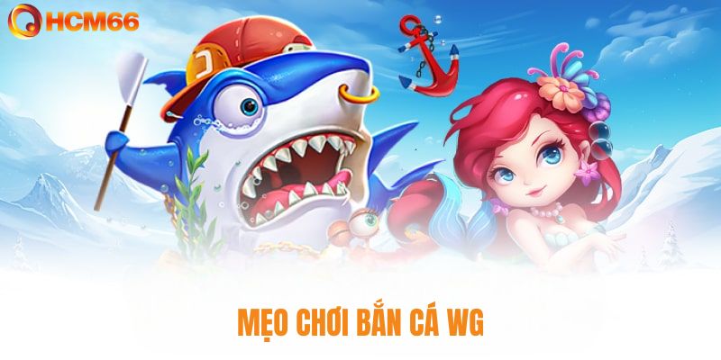 Mẹo bắn cá WG thắng lớn cùng HCM66