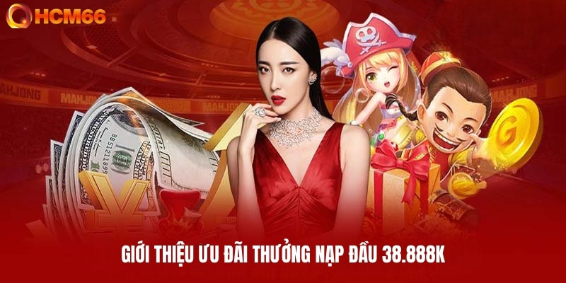 Giới thiệu chương trình thưởng nạp đầu 38.888K