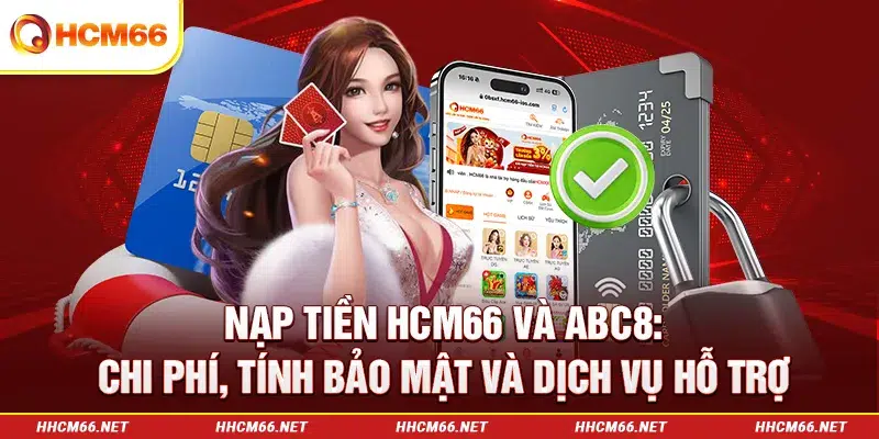 So sánh nạp tiền HCM66 và ABC8 về tính bảo mật và dịch vụ